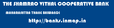 THE SHAMRAO VITHAL COOPERATIVE BANK  MAHARASHTRA THANE BHIWANDI   banks information 